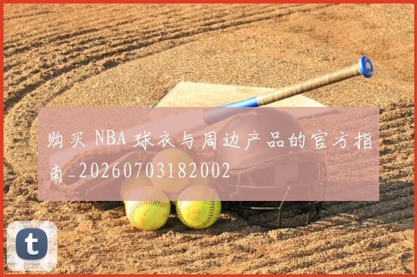 购买 NBA 球衣与周边产品的官方指南_20260703182002