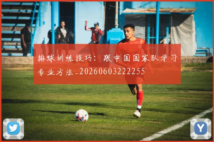 排球训练技巧：跟中国国家队学习专业方法_20260603222255