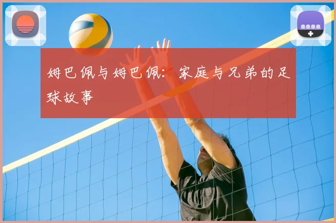 姆巴佩与姆巴佩：家庭与兄弟的足球故事