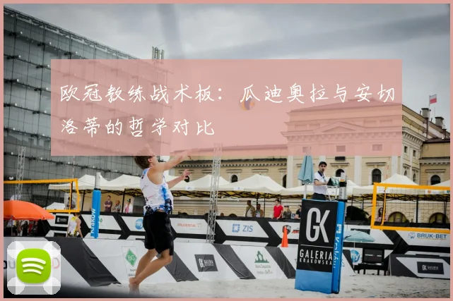 欧冠教练战术板:瓜迪奥拉与安切洛蒂的哲学对比