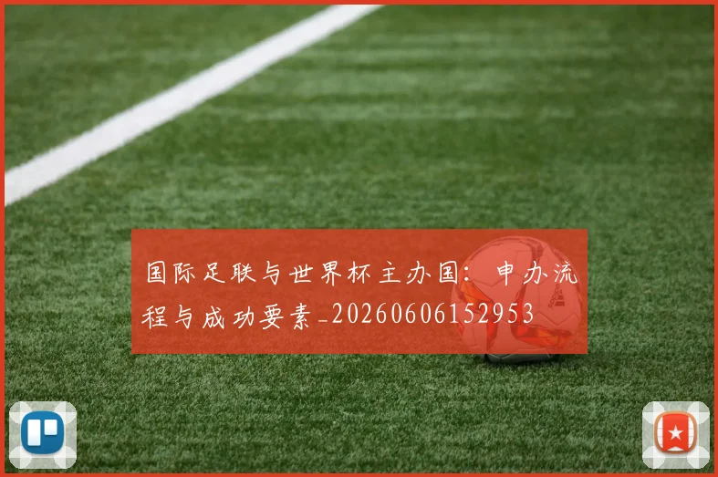 国际足联与世界杯主办国：申办流程与成功要素_20260606152953