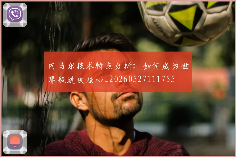 内马尔技术特点分析:如何成为世界级进攻核心_20260527111755