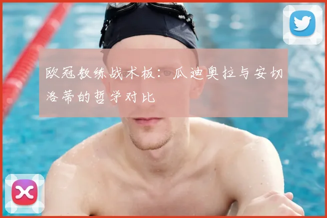 欧冠教练战术板:瓜迪奥拉与安切洛蒂的哲学对比