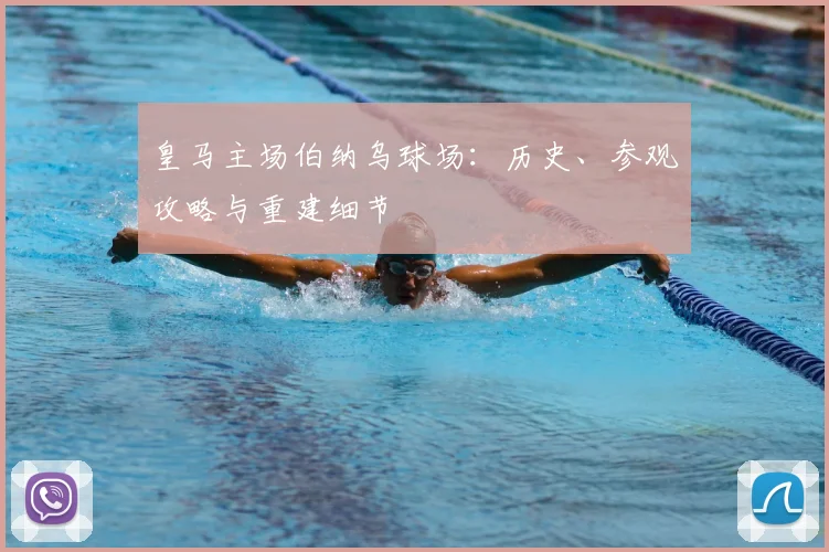 皇马主场伯纳乌球场：历史、参观攻略与重建细节