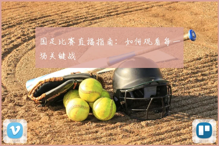 国足比赛直播指南：如何观看每一场关键战