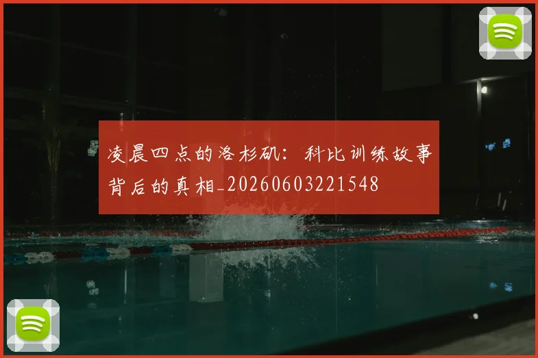 凌晨四点的洛杉矶：科比训练故事背后的真相_20260603221548